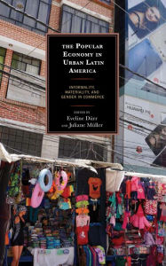 Title: The Popular Economy in Urban Latin America: Informality, Materiality, and Gender in Commerce, Author: Carlos Alba Vega