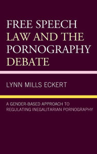 Title: Free Speech Law and the Pornography Debate: A Gender-Based Approach to Regulating Inegalitarian Pornography, Author: Lynn Mills Eckert