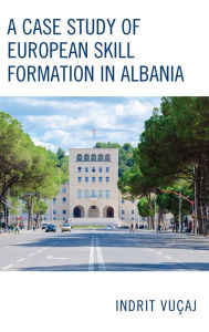 Title: A Case Study of European Skill Formation in Albania, Author: Indrit Vuçaj
