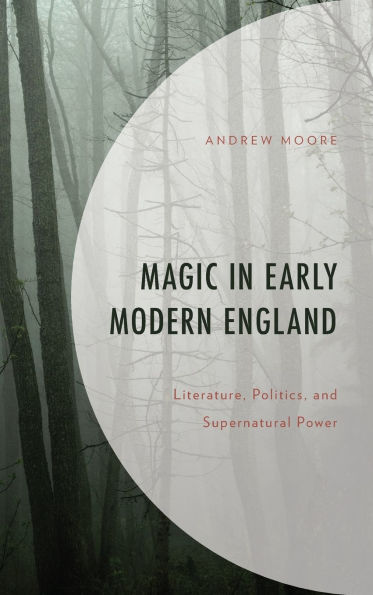 Magic in Early Modern England: Literature, Politics, and Supernatural Power