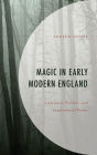 Magic in Early Modern England: Literature, Politics, and Supernatural Power
