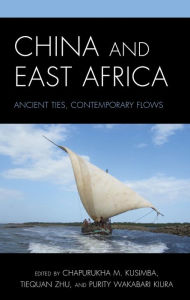 Title: China and East Africa: Ancient Ties, Contemporary Flows, Author: Chapurukha M. Kusimba