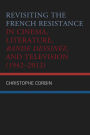 Revisiting the French Resistance in Cinema, Literature, Bande Dessinée, and Television (1942-2012)