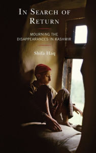 Title: In Search of Return: Mourning the Disappearances in Kashmir, Author: Shifa Haq