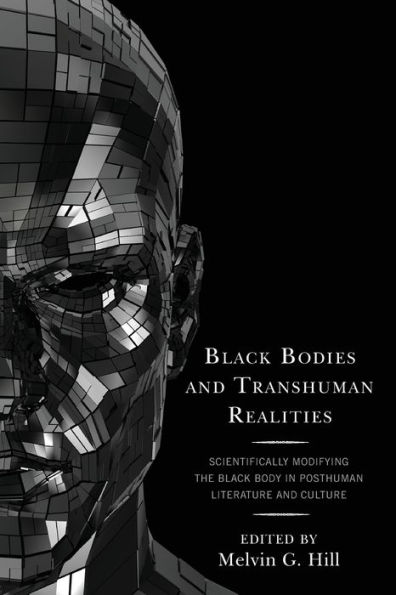 Black Bodies and Transhuman Realities: Scientifically Modifying the Black Body in Posthuman Literature and Culture