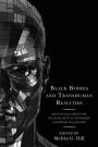 Black Bodies and Transhuman Realities: Scientifically Modifying the Black Body in Posthuman Literature and Culture