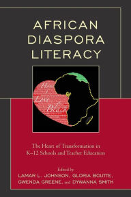 Title: African Diaspora Literacy: The Heart of Transformation in K-12 Schools and Teacher Education, Author: Lamar L. Johnson