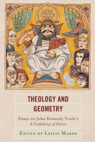 Title: Theology and Geometry: Essays on John Kennedy Toole's A Confederacy of Dunces, Author: Leslie Marsh