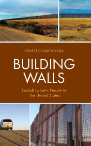 Title: Building Walls: Excluding Latin People in the United States, Author: Ernesto Castañeda