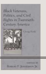 Title: Black Veterans, Politics, and Civil Rights in Twentieth-Century America: Closing Ranks, Author: Robert F. Jefferson Jr.