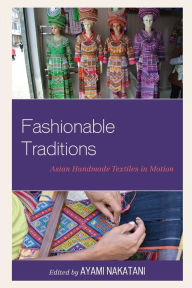 Title: Fashionable Traditions: Asian Handmade Textiles in Motion, Author: Ayami Nakatani