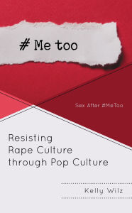 Title: Resisting Rape Culture through Pop Culture: Sex After #MeToo, Author: Kelly Wilz