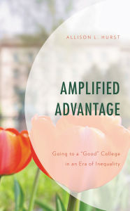 Title: Amplified Advantage: Going to a Good College in an Era of Inequality, Author: Allison L. Hurst
