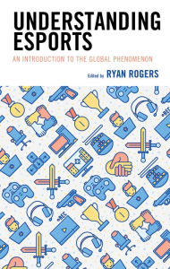 Title: Understanding Esports: An Introduction to the Global Phenomenon, Author: Ryan Rogers