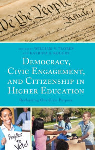 Title: Democracy, Civic Engagement, and Citizenship in Higher Education: Reclaiming Our Civic Purpose, Author: William V. Flores