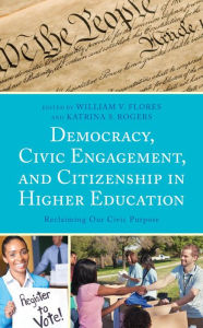 Title: Democracy, Civic Engagement, and Citizenship in Higher Education: Reclaiming Our Civic Purpose, Author: William V. Flores