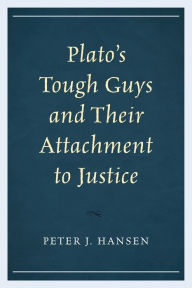 Title: Plato's Tough Guys and Their Attachment to Justice, Author: Peter J. Hansen