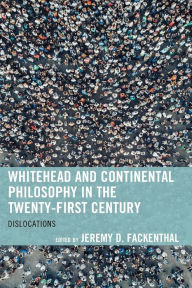 Title: Whitehead and Continental Philosophy in the Twenty-First Century: Dislocations, Author: Jeremy D. Fackenthal
