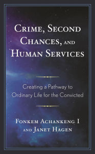 Title: Crime, Second Chances, and Human Services: Creating a Pathway to Ordinary Life for the Convicted, Author: Fonkem Achankeng
