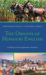 Title: The Origins of Missouri English: A Historical Sociophonetic Analysis, Author: Christopher Strelluf