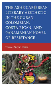 Title: Ashé-Caribbean Literary Aesthetic in the Cuban, Colombian, Costa Rican, and Panamanian Novel of Resistance, Author: Thomas Wayne Edison
