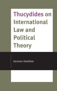 Title: Thucydides on International Law and Political Theory, Author: Iacovos Kareklas