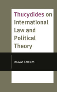 Title: Thucydides on International Law and Political Theory, Author: Iacovos Kareklas