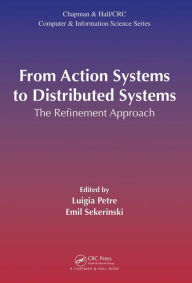 Title: From Action Systems to Distributed Systems: The Refinement Approach / Edition 1, Author: Luigia Petre