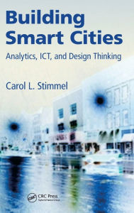 Title: Building Smart Cities: Analytics, ICT, and Design Thinking / Edition 1, Author: Carol L. Stimmel