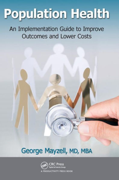 Population Health: An Implementation Guide to Improve Outcomes and Lower Costs / Edition 1
