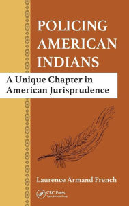 Title: Policing American Indians: A Unique Chapter in American Jurisprudence / Edition 1, Author: Laurence Armand French