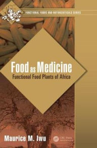 Title: Food as Medicine: Functional Food Plants of Africa / Edition 1, Author: Maurice M. Iwu