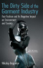 The Dirty Side of the Garment Industry: Fast Fashion and Its Negative Impact on Environment and Society
