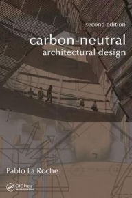 Title: Carbon-Neutral Architectural Design / Edition 2, Author: Pablo M. La Roche