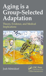 Title: Aging is a Group-Selected Adaptation: Theory, Evidence, and Medical Implications / Edition 1, Author: Joshua Mitteldorf
