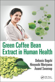 Title: Green Coffee Bean Extract in Human Health / Edition 1, Author: Debasis Bagchi