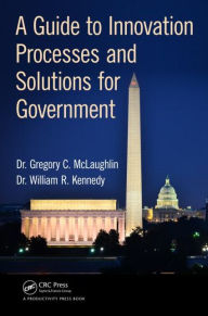Title: A Guide to Innovation Processes and Solutions for Government / Edition 1, Author: Gregory C. McLaughlin