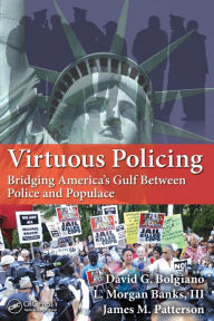 Title: Virtuous Policing: Bridging America's Gulf Between Police and Populace / Edition 1, Author: David G. Bolgiano