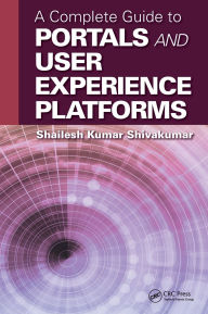 Title: A Complete Guide to Portals and User Experience Platforms, Author: Shailesh Kumar Shivakumar