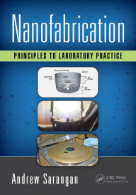 Title: Nanofabrication: Principles to Laboratory Practice / Edition 1, Author: Andrew Sarangan