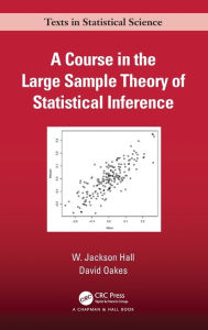 Title: A Course in the Large Sample Theory of Statistical Inference / Edition 1, Author: W. Jackson Hall