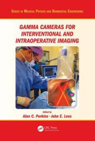 Title: Gamma Cameras for Interventional and Intraoperative Imaging / Edition 1, Author: Alan C. Perkins