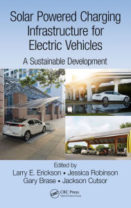 Title: Solar Powered Charging Infrastructure for Electric Vehicles: A Sustainable Development / Edition 1, Author: Larry E. Erickson