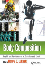 Title: Body Composition: Health and Performance in Exercise and Sport / Edition 1, Author: Henry C. Lukaski