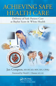 Title: Achieving Safe Health Care: Delivery of Safe Patient Care at Baylor Scott & White Health / Edition 1, Author: Jan Compton