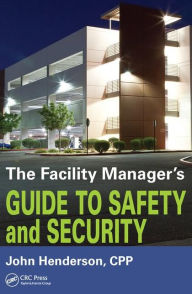 Title: The Facility Manager's Guide to Safety and Security, Author: John W. Henderson