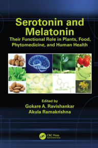 Title: Serotonin and Melatonin: Their Functional Role in Plants, Food, Phytomedicine, and Human Health / Edition 1, Author: Gokare A. Ravishankar