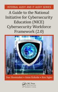 Title: A Guide to the National Initiative for Cybersecurity Education (NICE) Cybersecurity Workforce Framework (2.0) / Edition 1, Author: Dan Shoemaker