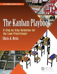 Title: The Kanban Playbook: A Step-by-Step Guideline for the Lean Practitioner / Edition 1, Author: Chris A. Ortiz