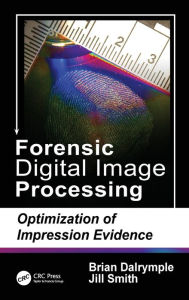 Title: Forensic Digital Image Processing: Optimization of Impression Evidence, Author: Brian Dalrymple